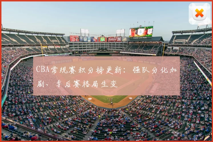 CBA常规赛积分榜更新:强队分化加剧,季后赛格局生变