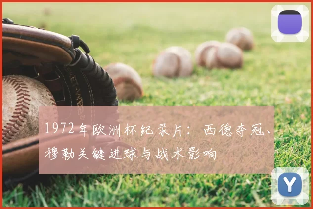 1972年欧洲杯纪录片:西德夺冠、穆勒关键进球与战术影响