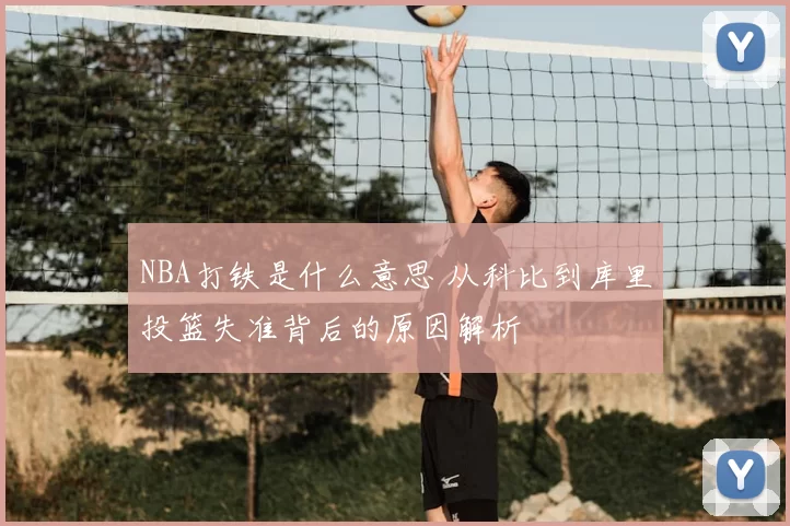 NBA打铁是什么意思 从科比到库里投篮失准背后的原因解析