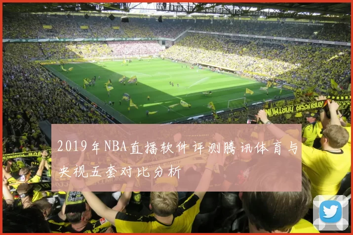2019年NBA直播软件评测腾讯体育与央视五套对比分析