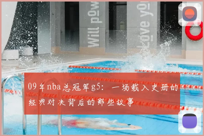 09年nba总冠军g5：一场载入史册的经典对决背后的那些故事