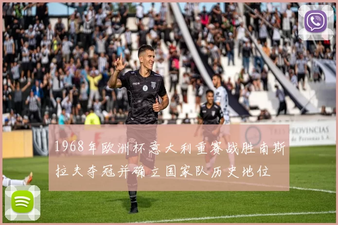1968年欧洲杯意大利重赛战胜南斯拉夫夺冠并确立国家队历史地位