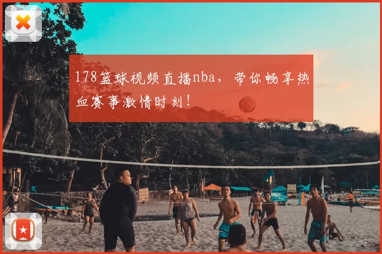 178篮球视频直播nba，带你畅享热血赛事激情时刻！