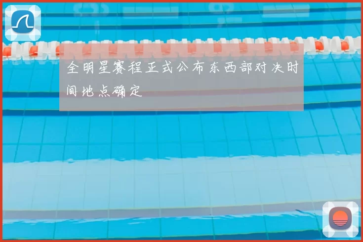 全明星赛程正式公布东西部对决时间地点确定