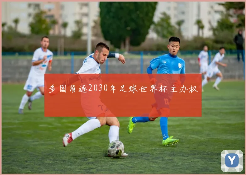 多国角逐2030年足球世界杯主办权